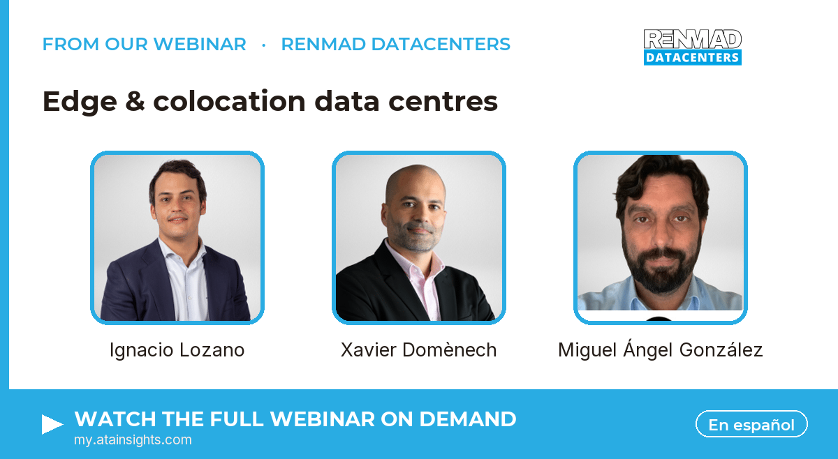 From our webinar — Edge & colocation data centres. Speakers: Ignacio Lozano, Xavier Domènech, Miguel Ángel González. Watch on demand.