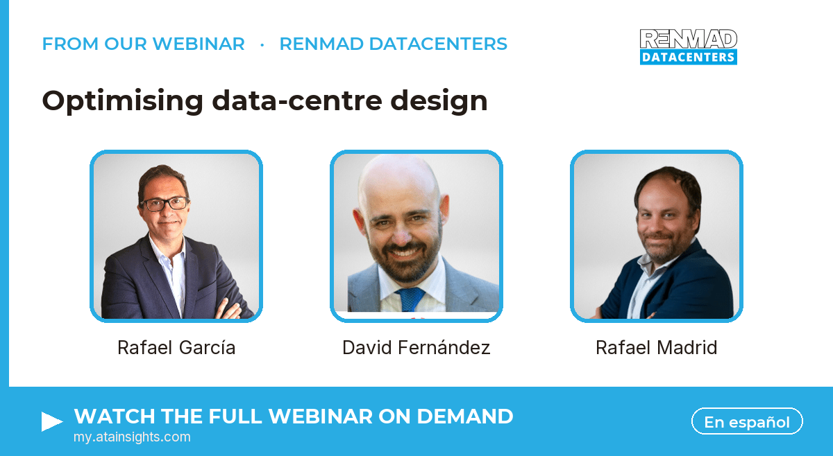 From our webinar — Optimising data-centre design. Speakers: Rafael García, David Fernández, Rafael Madrid. Watch on demand.