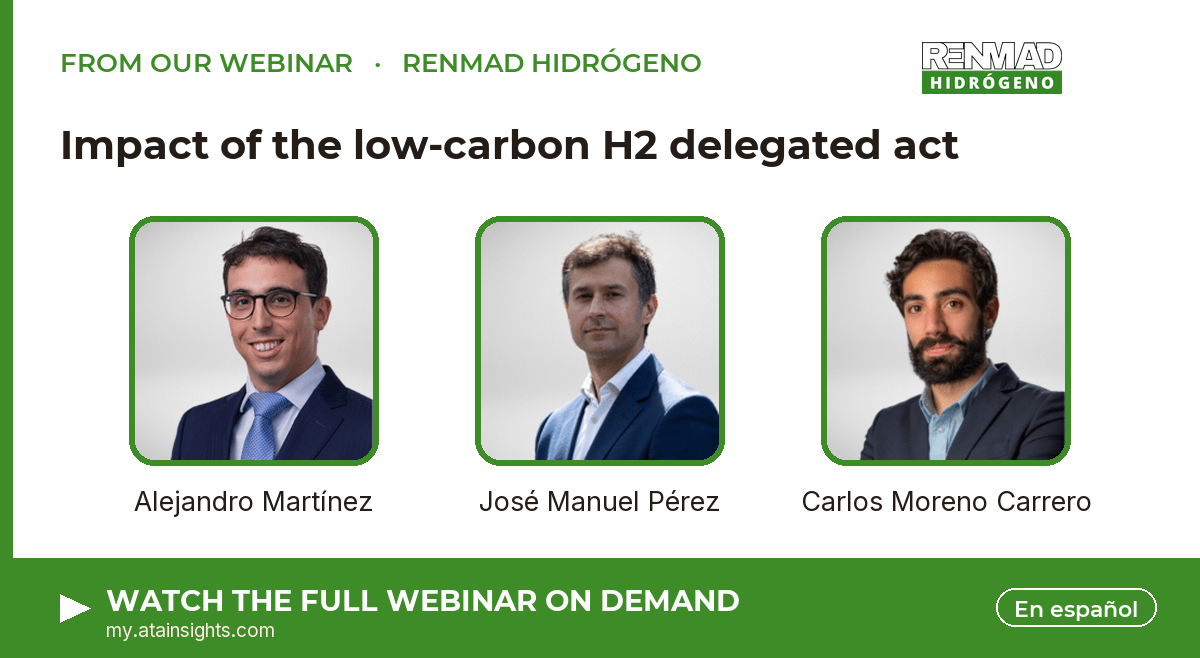 From our webinar — Impact of the low-carbon H2 delegated act. Speakers: Alejandro Martínez, José Manuel Pérez, Carlos Moreno Carrero. Watch on demand.