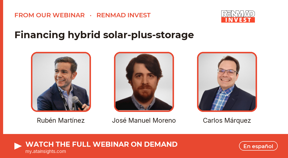 From our webinar — Financing hybrid solar-plus-storage. Speakers: Rubén Martínez, José Manuel Moreno, Carlos Márquez. Watch on demand.